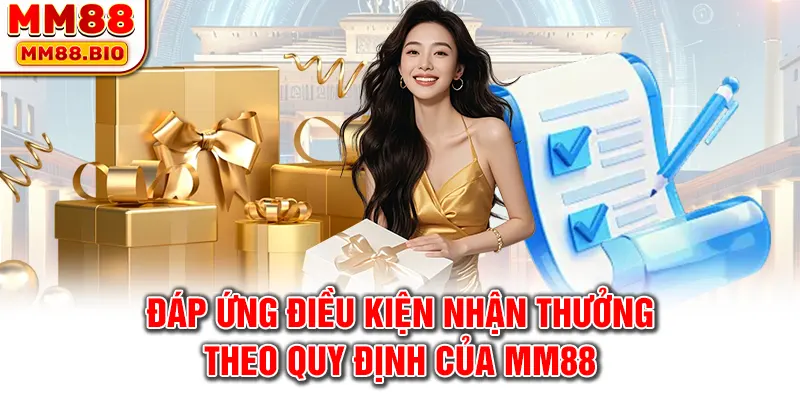 Đáp ứng điều kiện nhận thưởng theo quy định của MM88