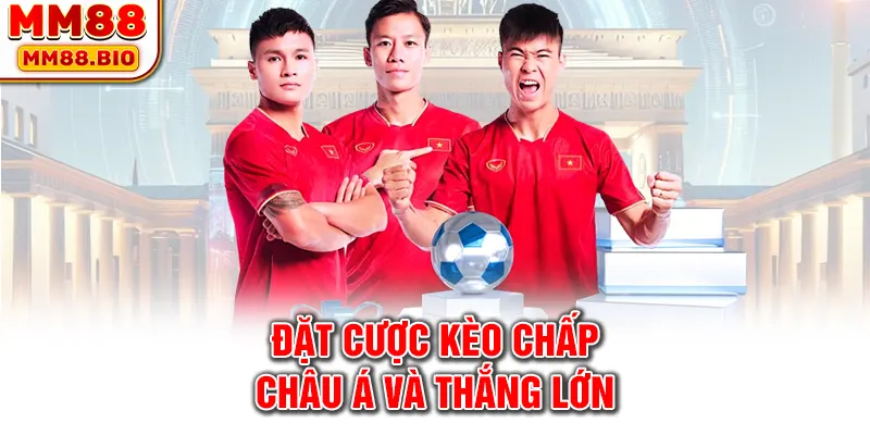 Đặt cược kèo chấp châu Á và thắng lớn