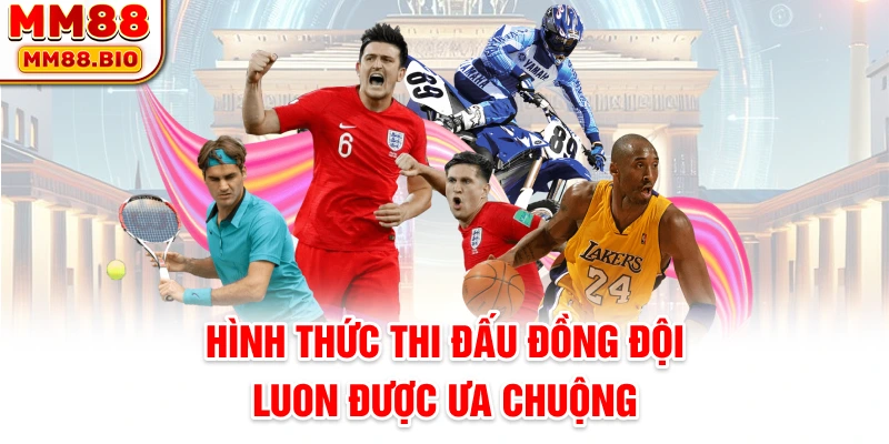 Hình thức thi đấu đồng đội luôn được ưa chuộng
