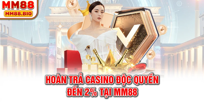 Hoàn trả casino độc quyền đến 2% tại MM88