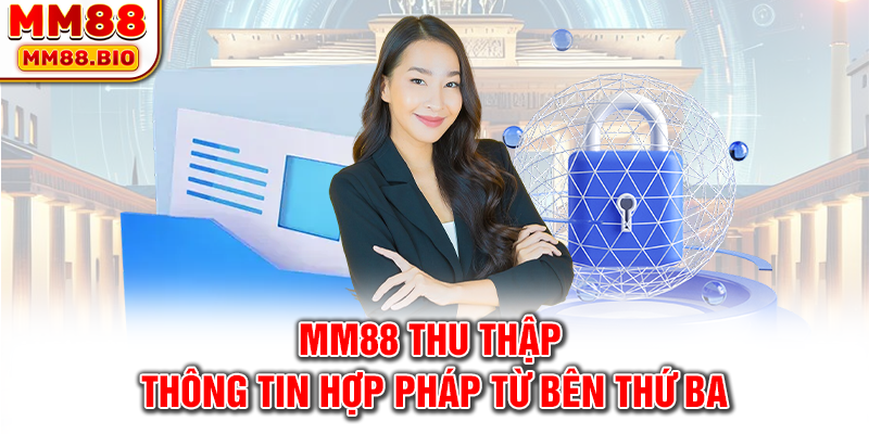 MM88 thu thập thông tin hợp pháp từ bên thứ ba