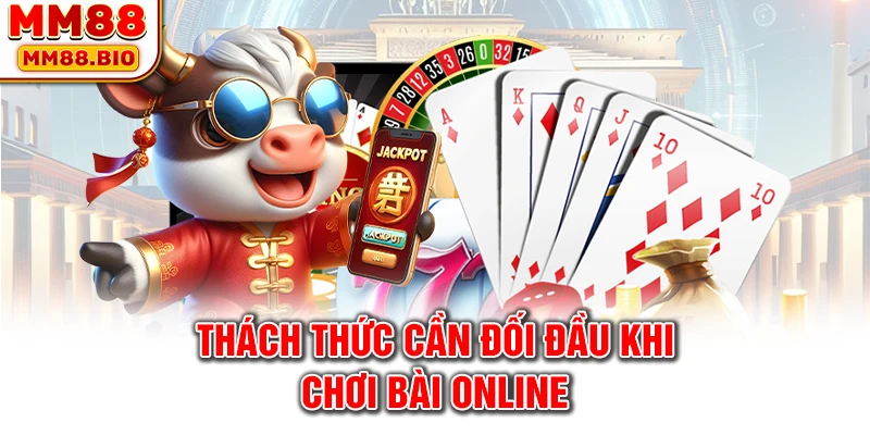 Thách thức cần đối đầu khi chơi bài online