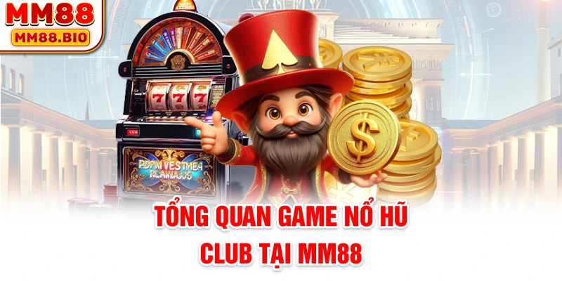 Tổng quan game nổ hũ club tại MM88