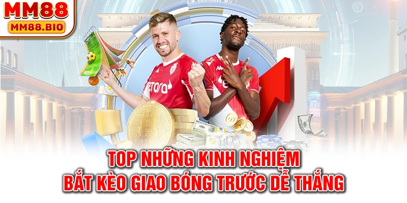 Top những kinh nghiệm bắt kèo giao bóng trước dễ thắng