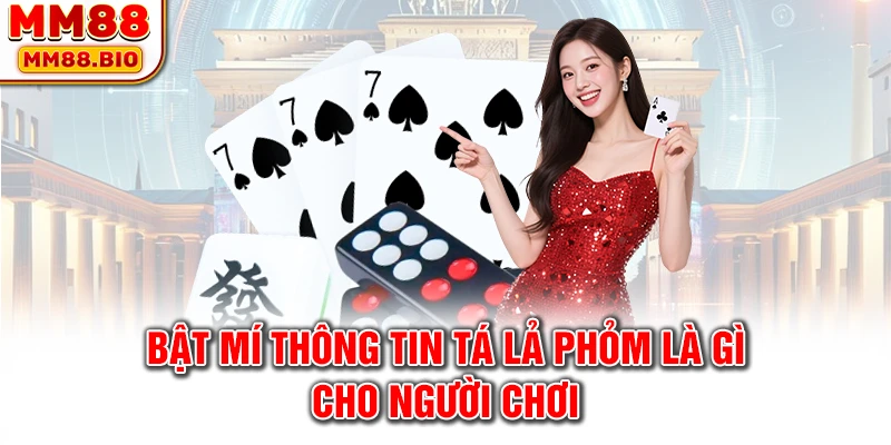 Bật mí thông tin tá lả Phỏm là gì cho người chơi