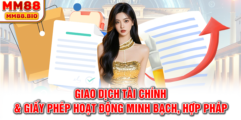 Giao dịch tài chính & giấy phép hoạt động minh bạch, hợp pháp