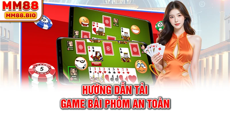 Hướng dẫn tải game bài phỏm an toàn