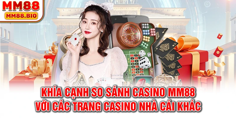 Khía cạnh so sánh casino MM88 với các trang casino nhà cái khác