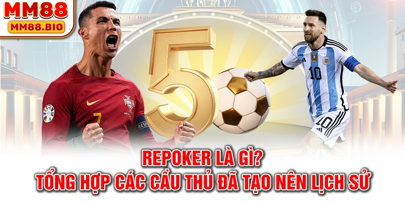 Repoker là gì? - Tổng hợp các cầu thủ đã tạo nên lịch sử