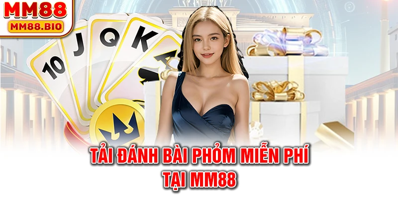 Tải đánh bài phỏm miễn phí hấp dẫn tại MM88