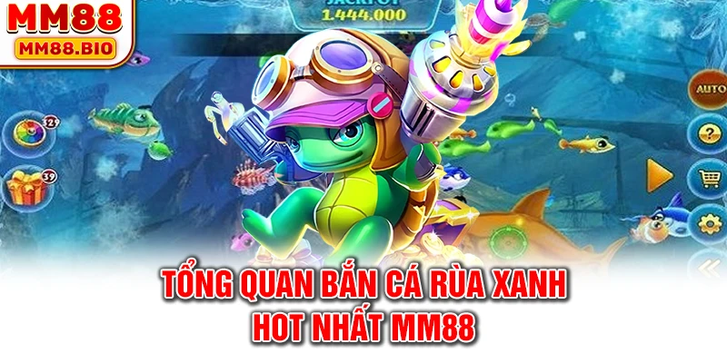 Tổng quan bắn cá rùa xanh hot nhất MM88