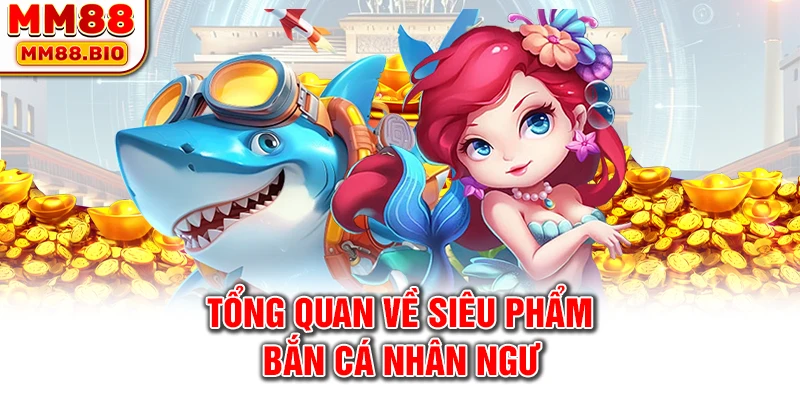 Tổng quan về siêu phẩm bắn cá nhân ngư